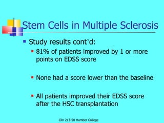 Stem Cells in Multiple Sclerosis <ul><li>Study results cont ’ d: </li></ul><ul><ul><li>81% of patients improved by 1 or mo...