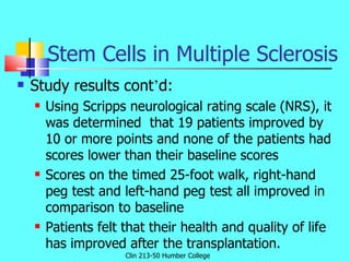 Stem Cells in Multiple Sclerosis <ul><li>Study results cont ’ d: </li></ul><ul><ul><li>Using Scripps neurological rating s...