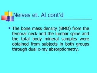Neives et. Al cont’d <ul><li>The bone mass density (BMD) from the femoral neck and the lumbar spine and the total body min...