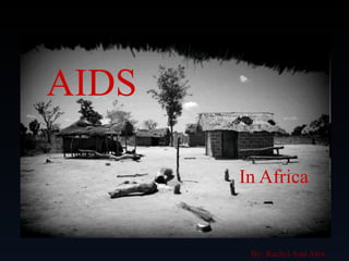 AIDS  In Africa By: Rachel And Alex 