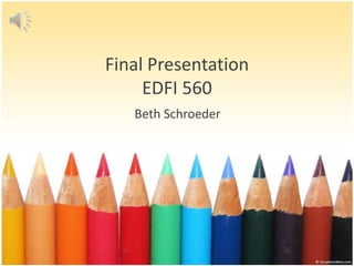 Final PresentationEDFI 560 Beth Schroeder 