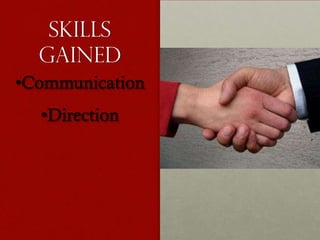 Skills
gained
•Communication
•Direction