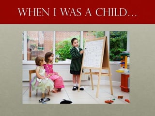 When I was A Child…