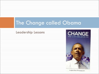 <ul><li>Leadership Lessons </li></ul>The Change called Obama 