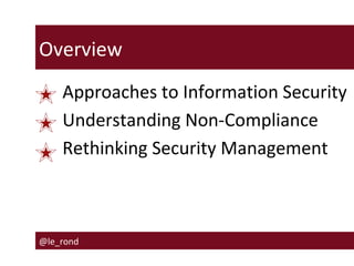 Overview
Approaches to Information Security
Understanding Non-Compliance
Rethinking Security Management

@le_rond

 