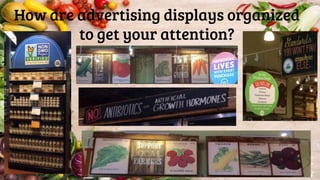 How are advertising displays organized
to get your attention?
 