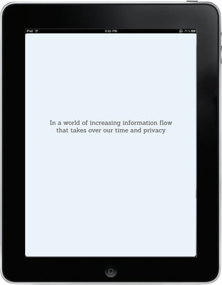 In a world of increasing information ﬂow
  that takes over our time and privacy
 
