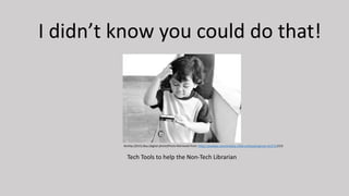 I didn’t know you could do that!
Tech Tools to help the Non-Tech Librarian
Ikinitip.(2015).Boy.(digital photo)Photo Retrieved from: https://pixabay.com/en/boy-child-confused-person-61171/CCO
 