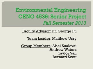 Faculty Advisor: Dr. George Fu
Team Leader: Matthew Usry
Group Members: Abel Sualevai
Andrew Waters
Taylor Vail
Bernard Scott

 