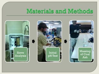 Sieve
Analysis

Initial
pH Test

Massing
of Coal
Ash

 
