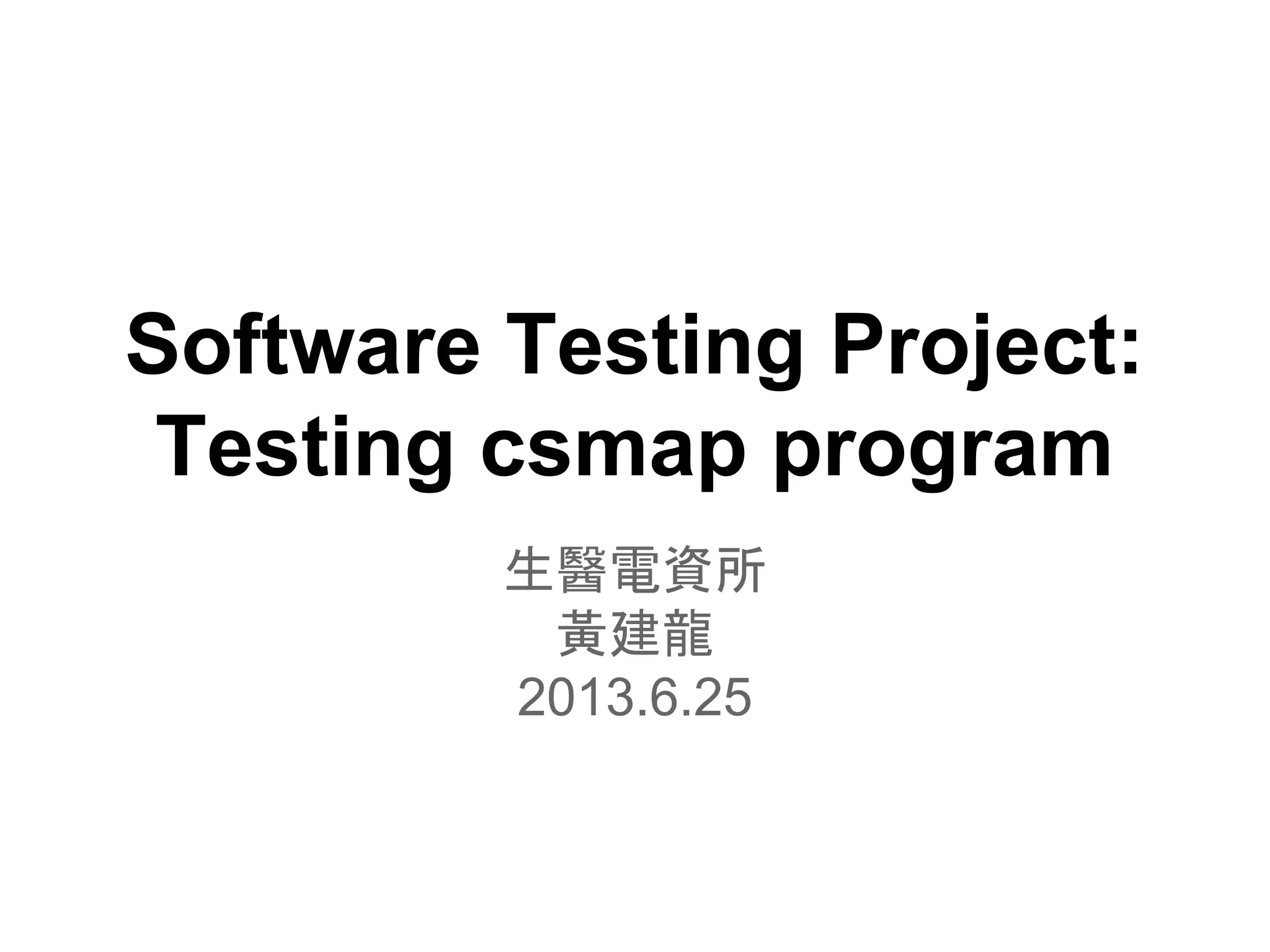 Software Testing Project: Testing csmap program 生醫電資所 黃建龍 2013.6.25 