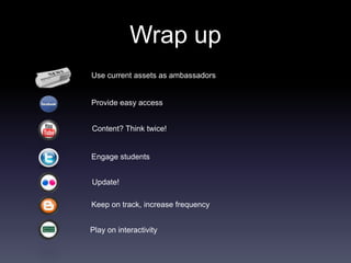 Wrap up
Use current assets as ambassadors


Provide easy access


Content? Think twice!


Engage students


Update!

Keep on track, increase frequency


Play on interactivity
 