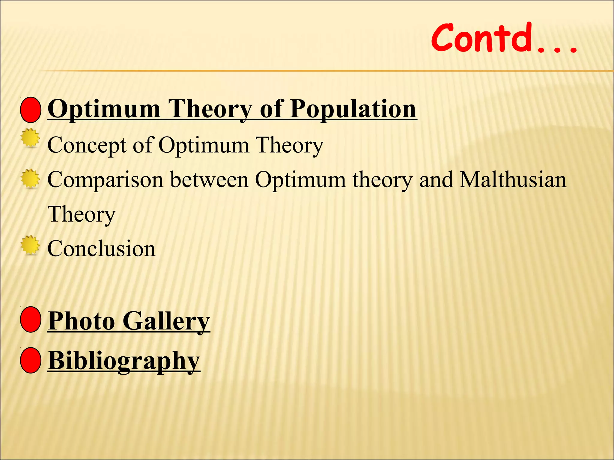 Contd...
Optimum Theory of Population
Concept of Optimum Theory
Comparison between Optimum theory and Malthusian
Theory
Conclusion


Photo Gallery
Bibliography
 
