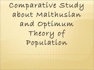 Comparative Study
 about Malthusian
   and Optimum
     Theory of
    Population
 