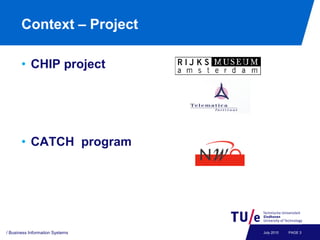 Context – Project

       • CHIP project




       • CATCH program




/ Business Information Systems   July 2010   PAGE 3
 