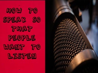 How to
speak so
that
people
want to
listen
 