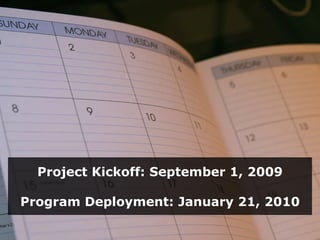 Project Kickoff: September 1, 2009 Program Deployment: January 21, 2010 