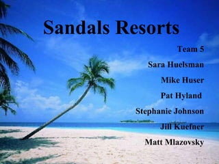 Sandals Resorts Team 5 Sara Huelsman Mike Huser Pat Hyland  Stephanie Johnson Jill Kuefner Matt Mlazovsky 