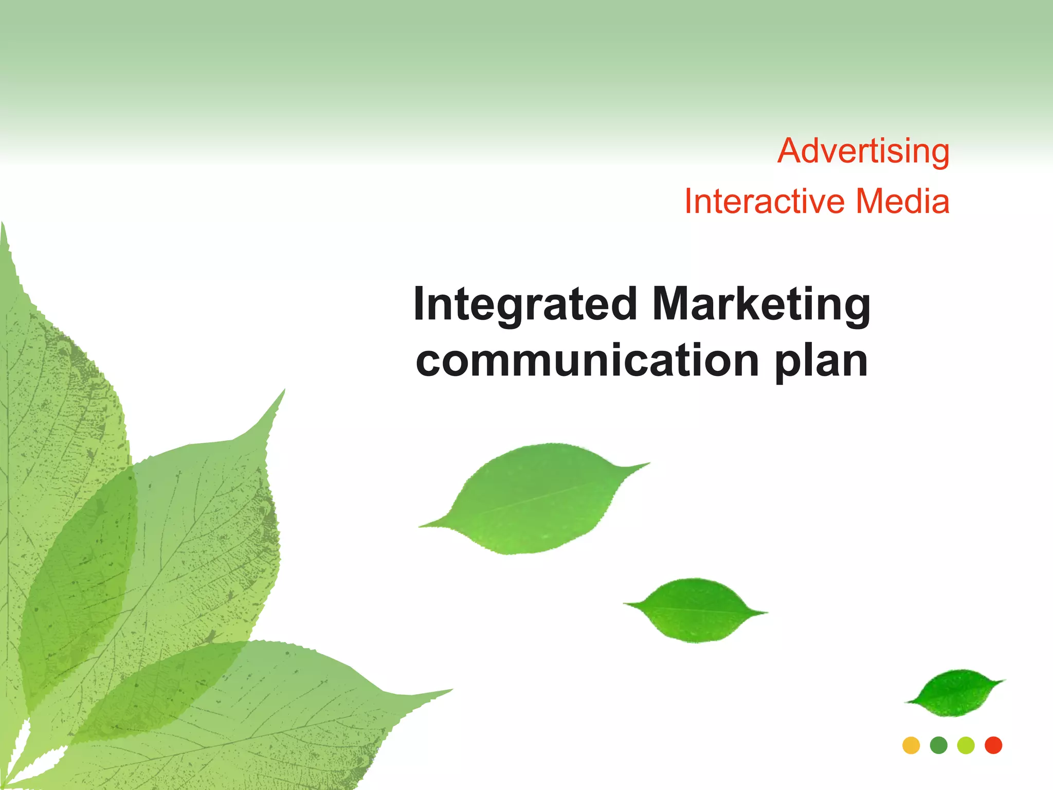 Advertising 
Interactive Media 
Integrated Marketing 
communication plan 
 