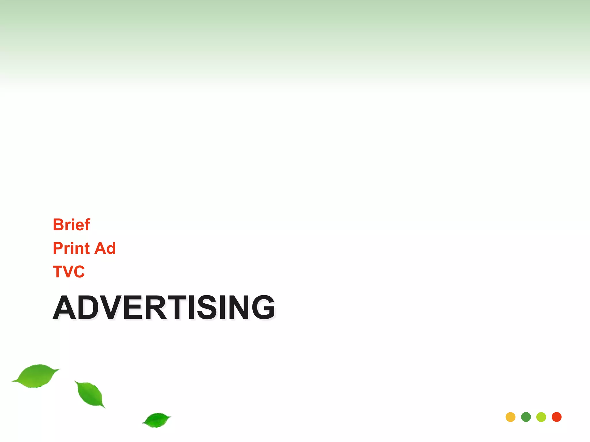 Brief 
Print Ad 
TVC 
ADVERTISING 
 