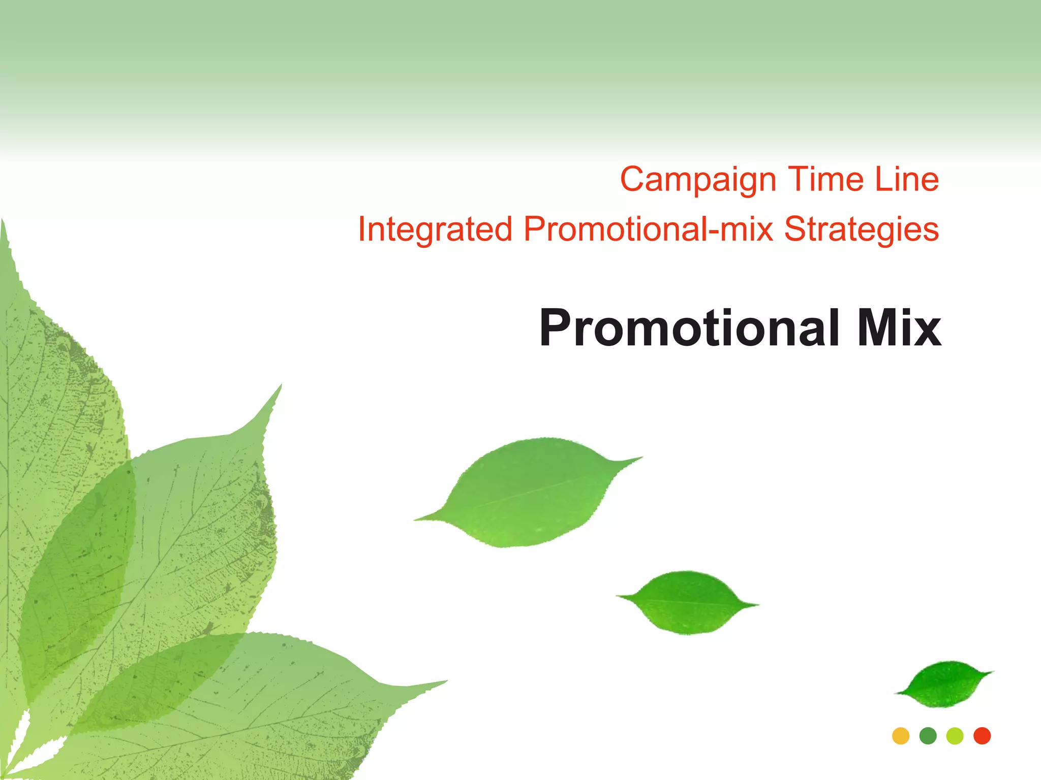 Campaign Time Line 
Integrated Promotional-mix Strategies 
Promotional Mix 
 