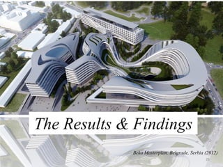 The Results & Findings
25
Beko Masterplan. Belgrade, Serbia (2012)
 