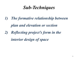Sub-Techniques
1) The formative relationship between
plan and elevation or section
2) Reflecting project’s form in the
interior design of space
30
 