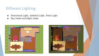 Different Lighting
● Directional Light, Ambient Light, Point Light
● Day mode and Night mode
 
