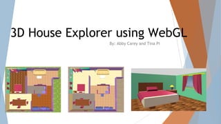 3D House Explorer using WebGL
By: Abby Carey and Tina Pi
 