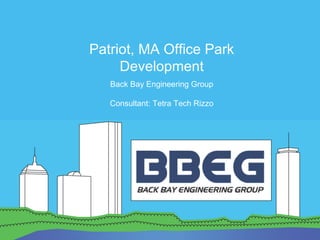 Patriot, MA Office Park Development Back Bay Engineering Group Consultant: Tetra Tech Rizzo 