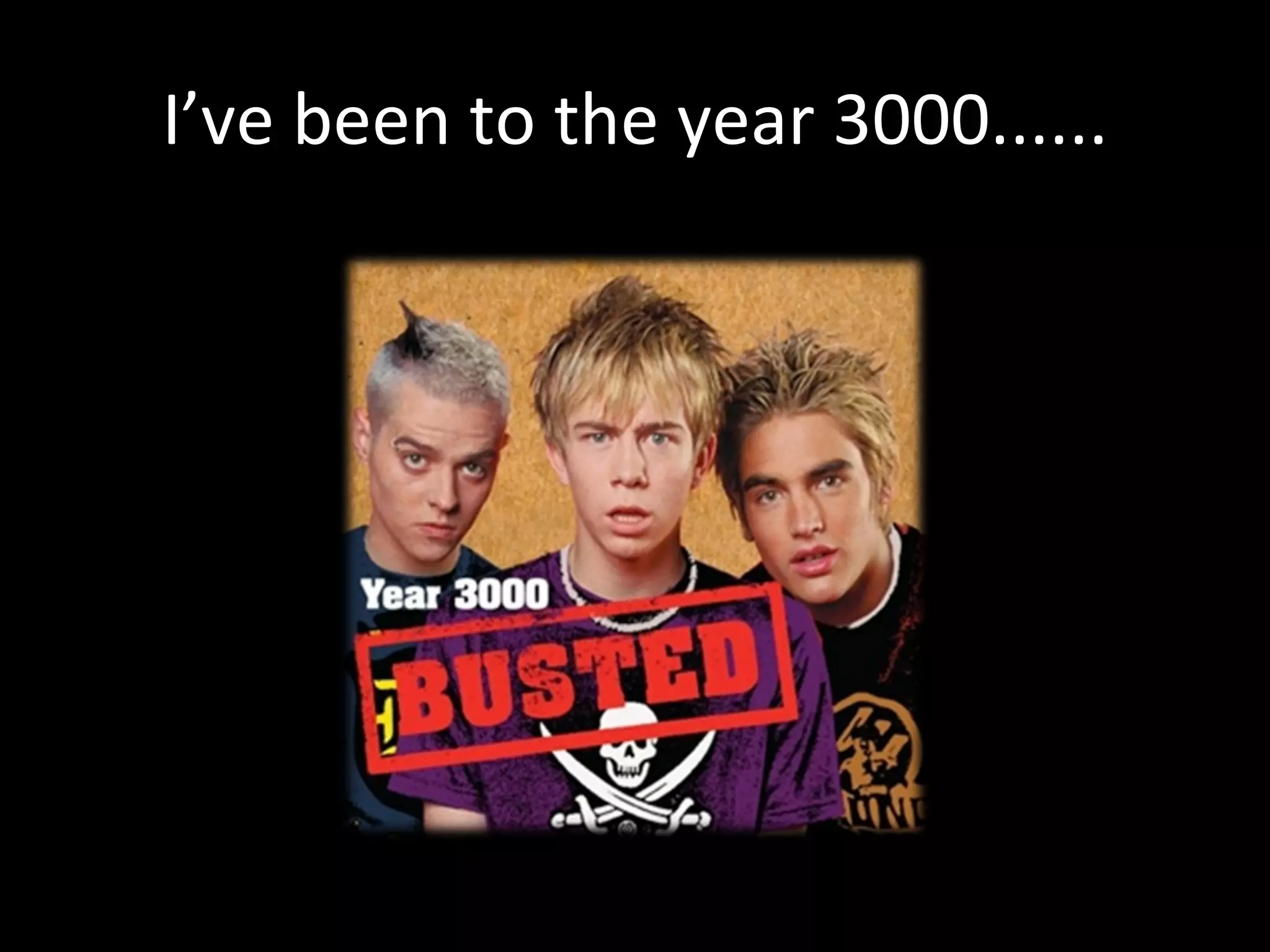 I’ve been to the year 3000...... 