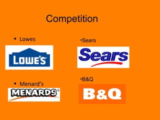 Competition 
? Lowes 
? Menards 
?Sears 
?B&Q 
 