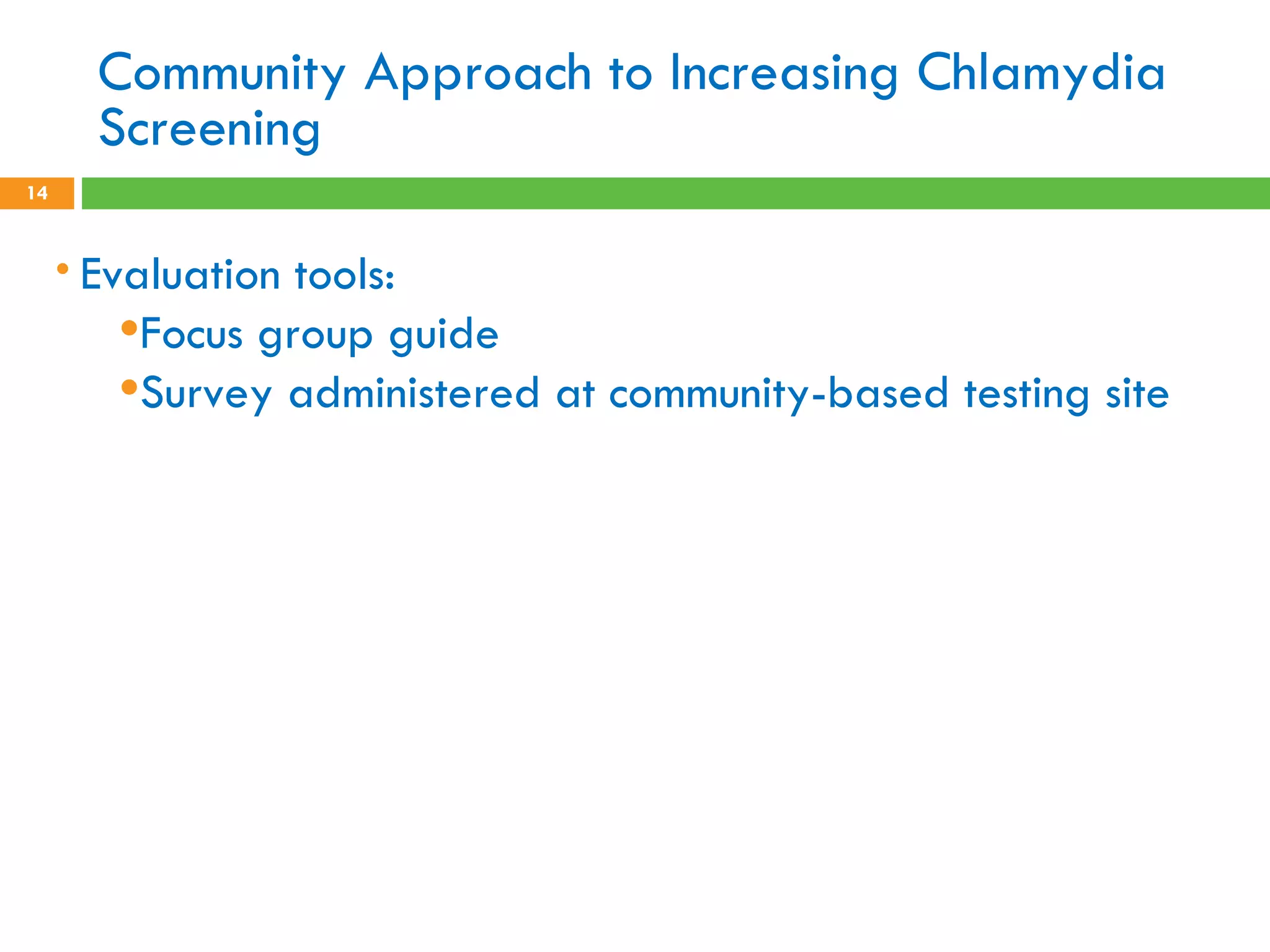 Community Approach to Increasing Chlamydia Screening Evaluation tools: Focus group guide Survey administered at community-based testing site  
