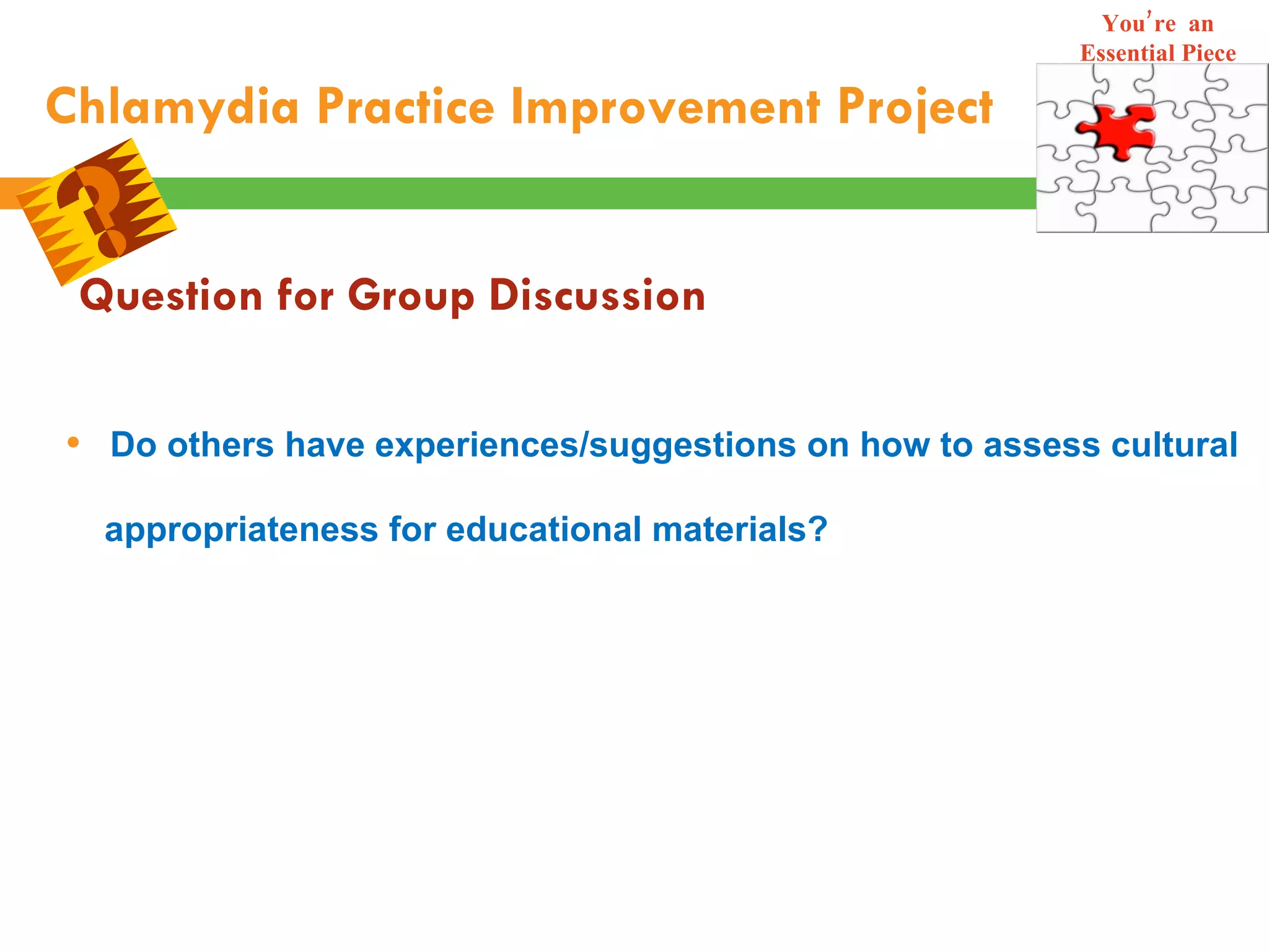 Chlamydia Practice Improvement   Project Question for Group Discussion Do others have experiences/suggestions on how to assess cultural  appropriateness for educational materials?    You’re  an Essential Piece 
