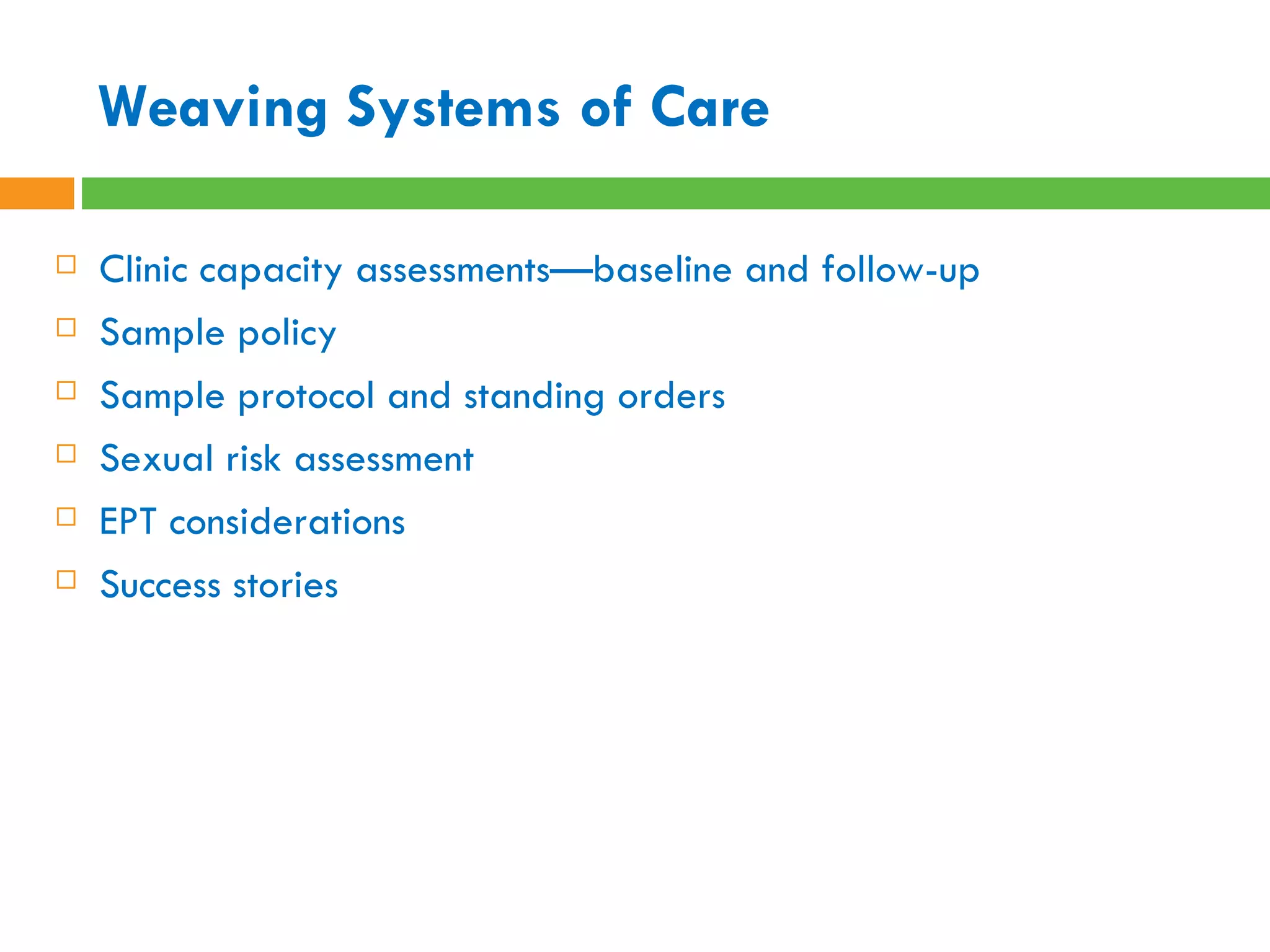 Weaving Systems of Care Clinic capacity assessments—baseline and follow-up Sample policy Sample protocol and standing orders Sexual risk assessment EPT considerations Success stories 