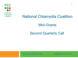 National Chlamydia Coalition Mini-Grants Second Quarterly Call  Second Quarterly Call September 22, 2010 