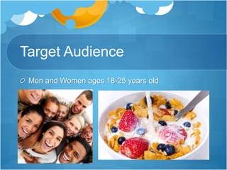 Target Audience 
Men and Women ages 18-25 years old 
 