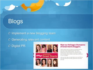 Blogs 
Implement a new blogging team 
Generating relevant content 
Digital PR 
 