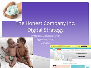 The Honest Company Inc.
Digital Strategy
Written by Madison Morton
Agency ADV 420
04/24/17
 