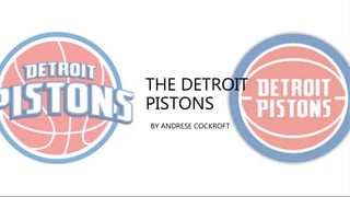 THE DETROIT
PISTONS
BY ANDRESE COCKROFT
 