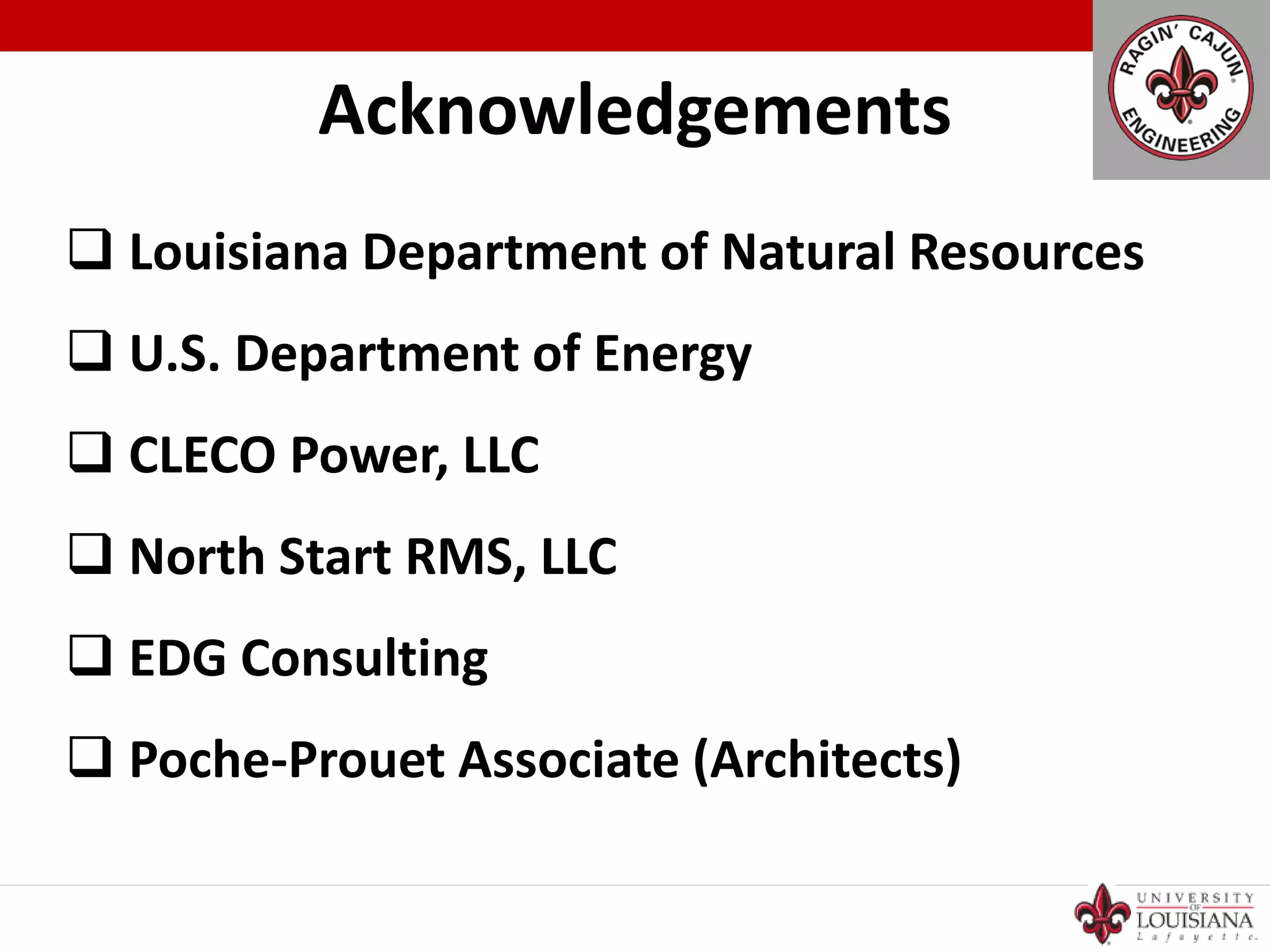 Acknowledgements
 Louisiana Department of Natural Resources
 U.S. Department of Energy
 CLECO Power, LLC
 North Start RMS, LLC
 EDG Consulting
 Poche-Prouet Associate (Architects)
 