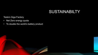 SUSTAINABILTY
Tesla’s Giga Factory
• Net Zero energy quota
• To double the world’s battery product
 