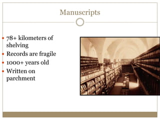 Manuscripts78+ kilometers of shelvingRecords are fragile1000+ years oldWritten on parchment