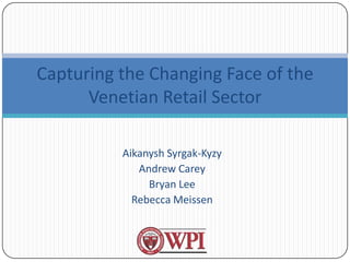 Aikanysh Syrgak-Kyzy Andrew Carey Bryan Lee Rebecca Meissen Capturing the Changing Face of the Venetian Retail Sector 