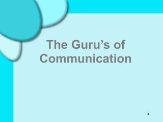 4
The Guru’s of
Communication
 