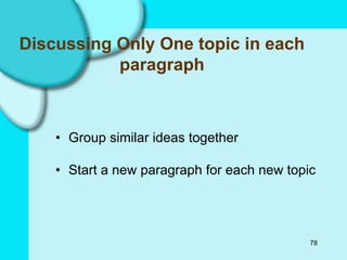 78
Discussing Only One topic in each
paragraph
• Group similar ideas together
• Start a new paragraph for each new topic
 