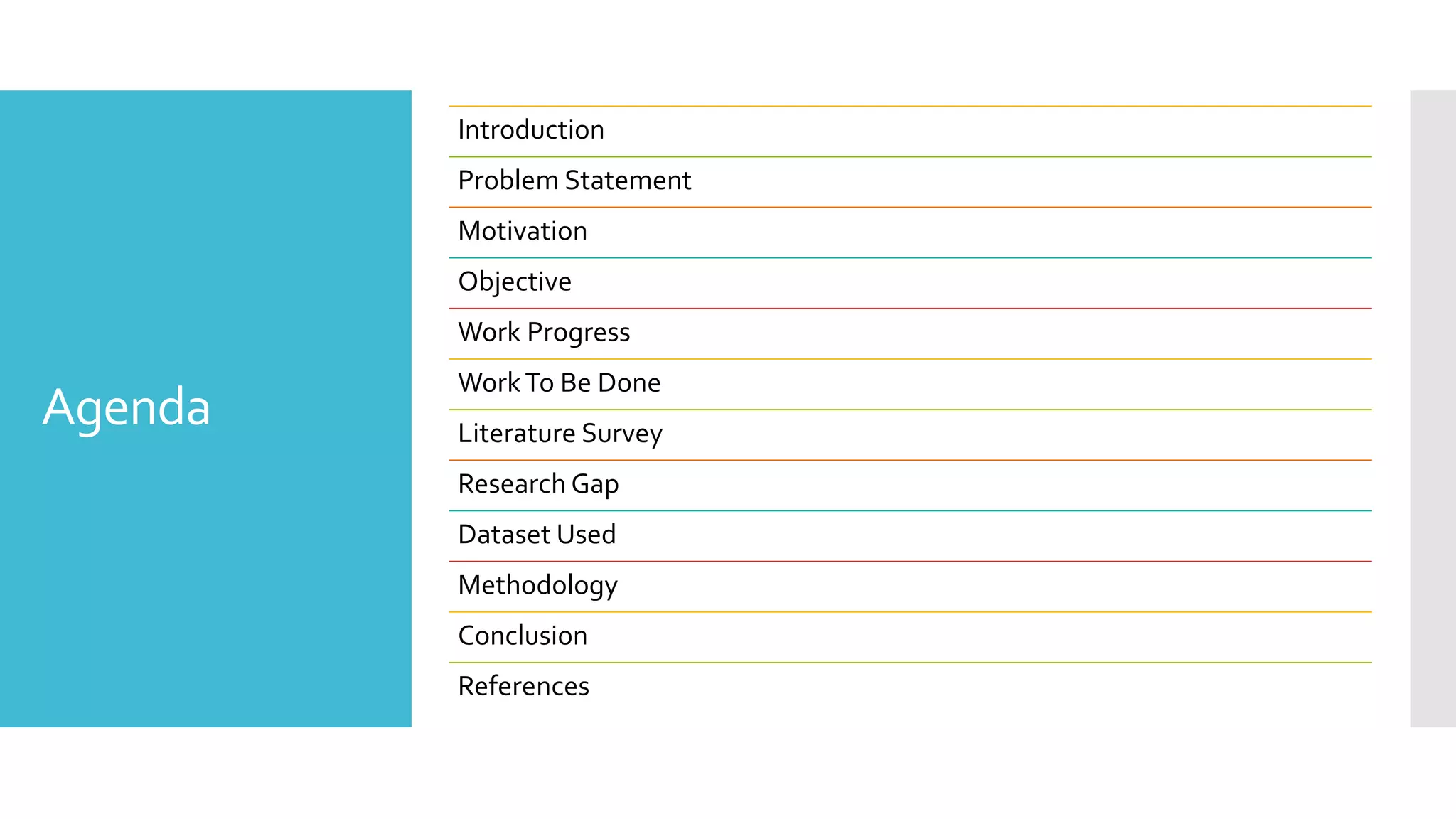Agenda
Introduction
Problem Statement
Motivation
Objective
Work Progress
WorkTo Be Done
Literature Survey
Research Gap
Dataset Used
Methodology
Conclusion
References
 