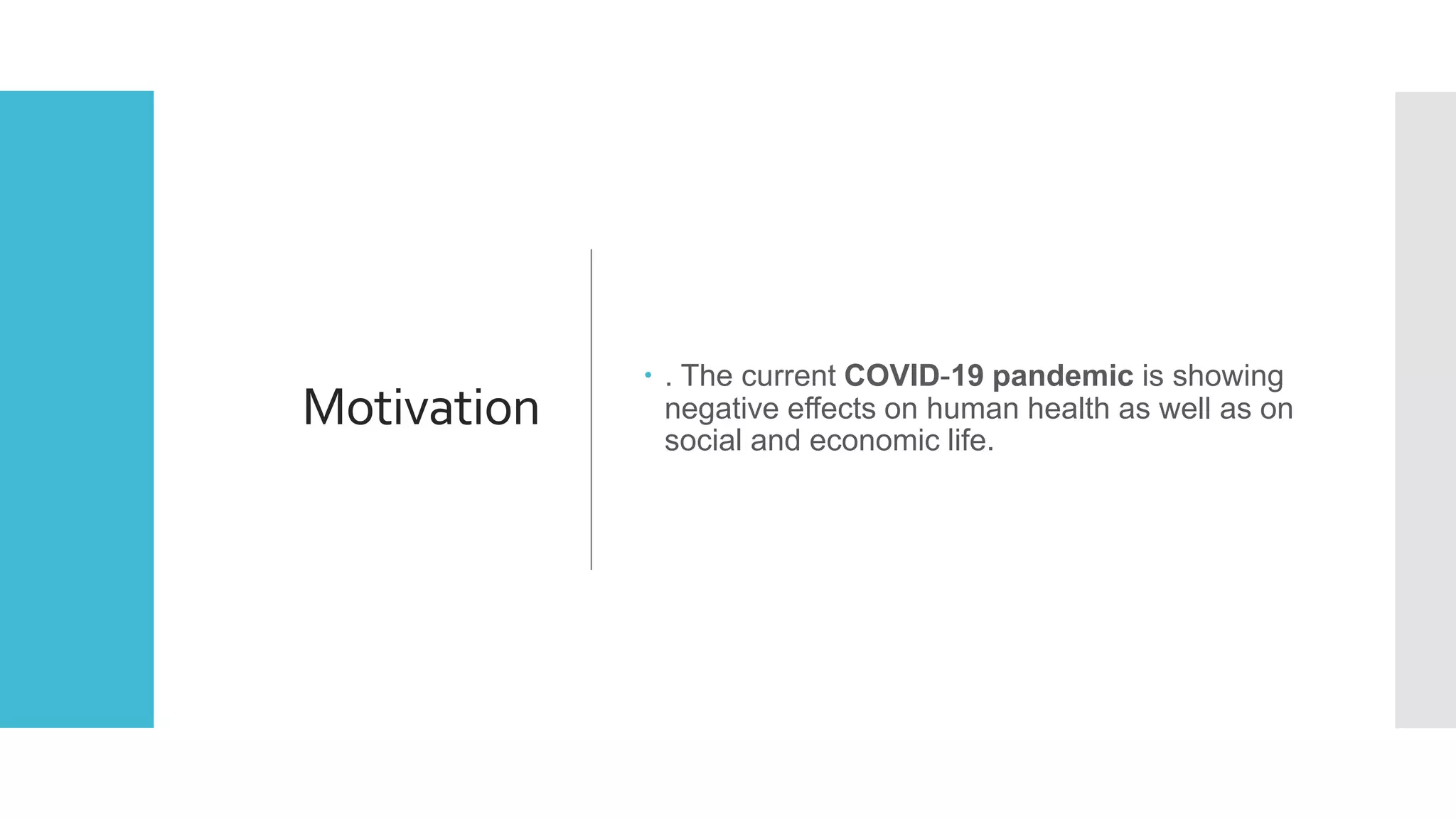 Motivation
 . The current COVID-19 pandemic is showing
negative effects on human health as well as on
social and economic life.
 