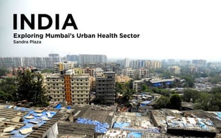 INDIA

Exploring Mumbai’s Urban Health Sector
Sandra Plaza

 
