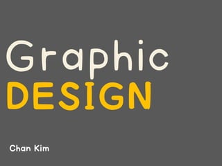 Graphic
DESIGN
Chan Kim
 